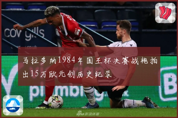 马拉多纳1984年国王杯决赛战袍拍出15万欧元创历史纪录